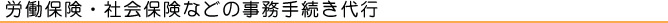 労働保険・社会保険などの事務手続き代行